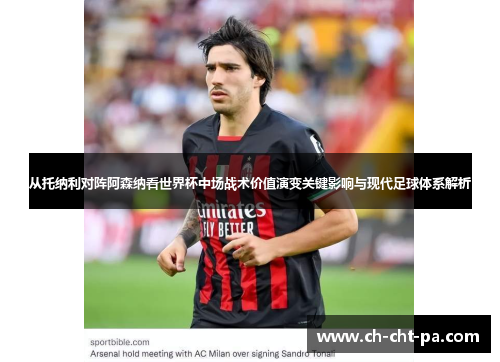 从托纳利对阵阿森纳看世界杯中场战术价值演变关键影响与现代足球体系解析 从托纳利对阵阿森纳看世界杯中场战术价值演变关键影响与现代足球体系解析
