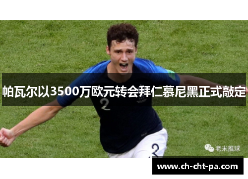 帕瓦尔以3500万欧元转会拜仁慕尼黑正式敲定 帕瓦尔以3500万欧元转会拜仁慕尼黑正式敲定