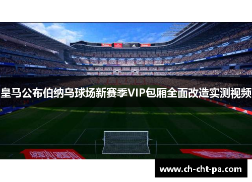 皇马公布伯纳乌球场新赛季VIP包厢全面改造实测视频